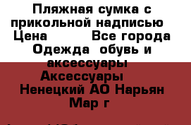 Пляжная сумка с прикольной надписью › Цена ­ 200 - Все города Одежда, обувь и аксессуары » Аксессуары   . Ненецкий АО,Нарьян-Мар г.